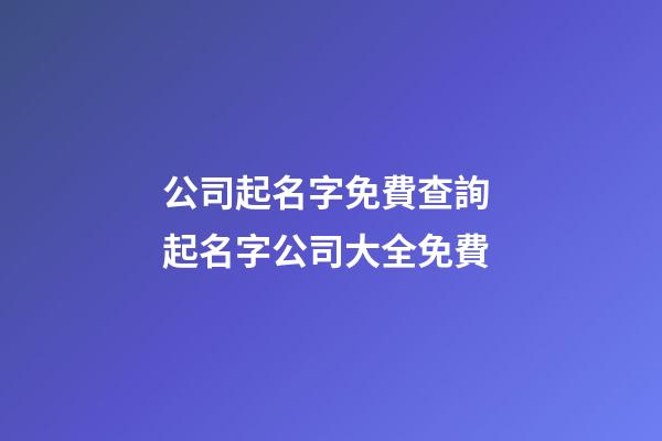 公司起名字免費查詢 起名字公司大全免費-第1張-公司起名-玄機派